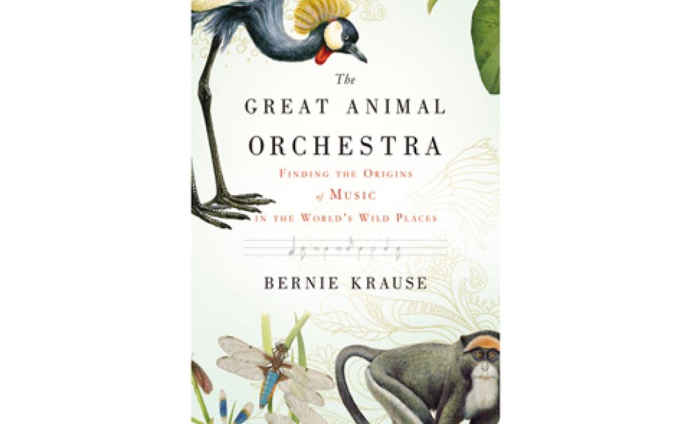 The Great Animal Orchestra: Finding the Origins of Music in the World’s Wild Places